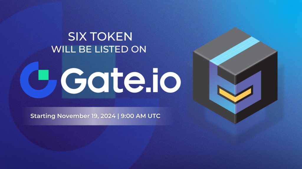 SIX Token is Listing on Gate.io, Leading Global Digital Asset Exchange on 19 November 2024 We’re excited to announce that SIX Token ($SIX) will be listed on Gate.io, one of the world’s most renowned digital asset exchanges with over 17 million users. Gate.io is praised for its broad support of diverse assets, advanced platform features, and strong security measures.